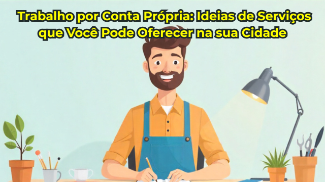 ð ️ Trabalho por Conta Própria: Ideias de Serviços que Você Pode Oferecer na sua Cidade